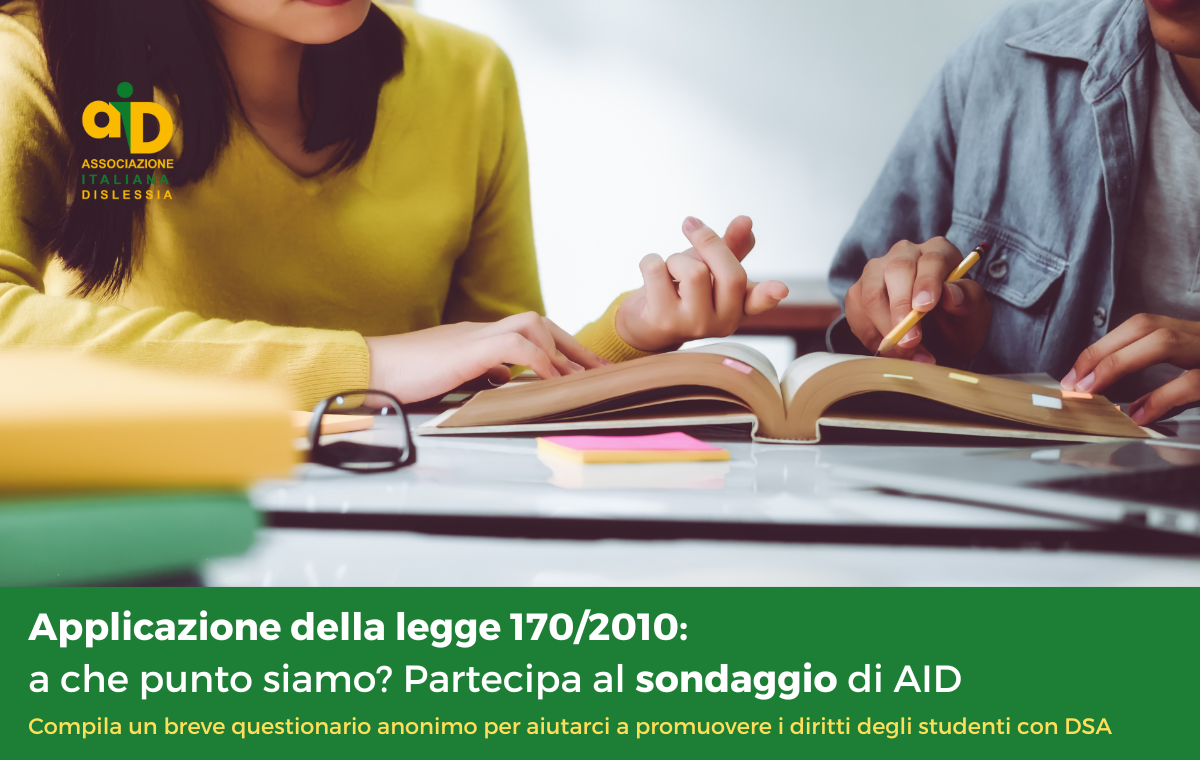 A dodici anni dall'introduzione della legge 170 del 2010 che ha riconosciuto, per la prima volta in Italia, diritti agli studenti con DSA, AID vuole fare il punto della situazione, sull'applicazione della normativa, attraverso tre brevi sondaggi anonimi