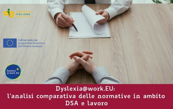 A conclusione della prima delle tre fasi del progetto Dyslexia@work.EU, pubblichiamo il documento di Analisi Comparativa che confronta le leggi messe in atto nei 5 paesi europei aderenti